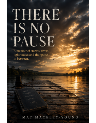 There is no Pause, A memoir of storms, rivers, lighthouses and the spaces in between